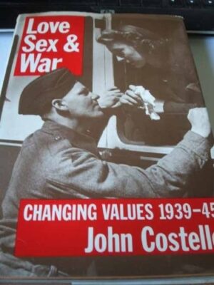 Love Sex and War - Changing Values 1939-45