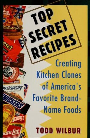 Top Secret Recipes - Creating Kitchen Clones of America's Favorite Brand-Name Foods
