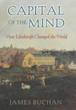 Capital of the Mind - How Edinburgh Changed the World