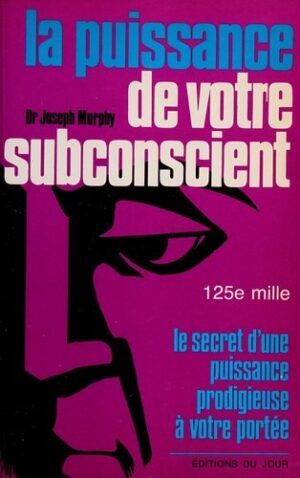 La puissance de votre subconscient - Le secret d'une puissance prodigieuse à votre portée