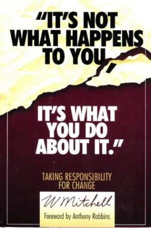 It's Not What Happens to You, It's What You Do About It - Taking Responsibility for Change