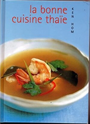 La bonne cuisine thaïe - Comment réussir les meilleures recettes de la cuisine thaïe de tous les jours