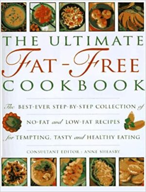 The Ultimate Fat-Free Cookbook - The Best-ever Step-by-step Collection of No-fat and Low-fat Recipes for Tempting, Tasty and Healthy Eating