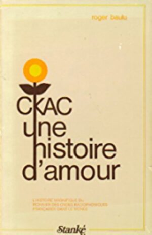 CKAC une histoire d'amour - L'histoire magnifique du pionner des ondes radiophoniques françaises dans le monde