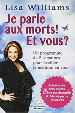 Je parle aux morts!  Et vous? - Un programme de 8 semaines pour éveiller le médium en vous