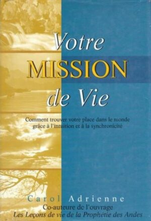 Votre mission de vie - Comment trouver votre place dans le monde grâce à l'intuition et à la synchronicité