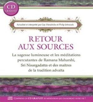 Retour aux sources - La sagesse lumineuse et les méditations percutantes de Ramana Mahasshi, Sri Nisargadatta et des maîtres de la tradition advaïta