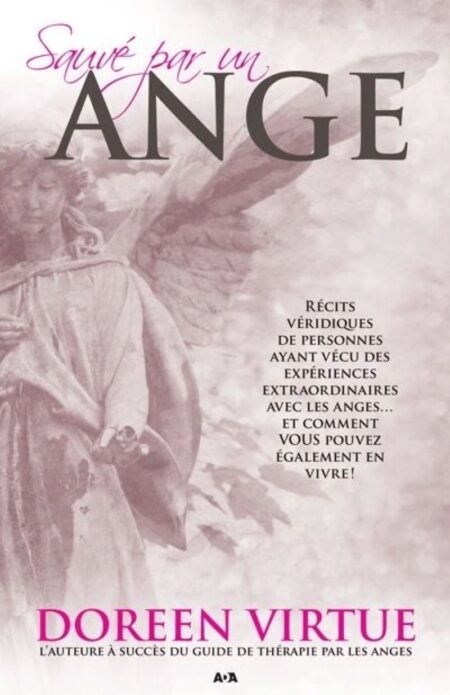 Sauvé par un ange - Récits véridiques de personnes ayant vécu des expériences extraordinaires avec les anges… et comment vous pouvez également en vivre!