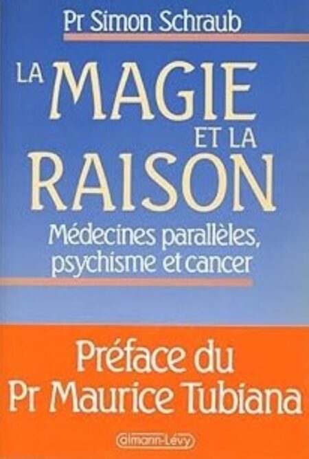 La magie et la raison - Médecines parallèles, psychisme et cancer