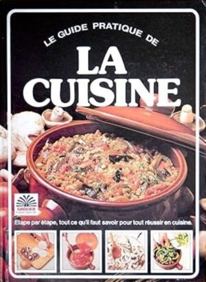 Le guide pratique de la cuisine Volume 16. Étape par étape, tout ce qu'il faut savoir pour réussir en cuisine