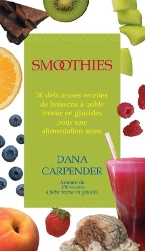Smoothies - 50 délicieuses recettes de boissons à faible teneur en glucides pour une alimentation saine