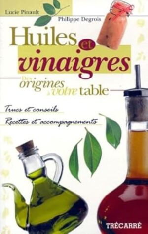 Huiles et vinaigres - Des origines à votre table
