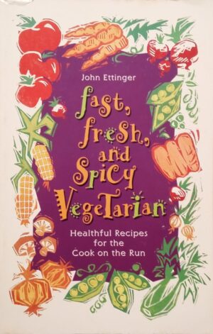 Fast, Fresh, and Spicy Vegetarian - Healthful Recipes for the Cook on the Run