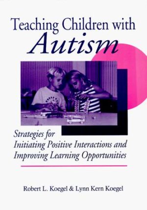 Teaching Children with Autism - Strategies for Initiating Positive Interactions and Improving Learning Opportunities