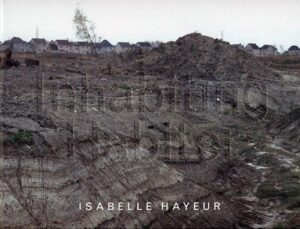 Inhabiting - The works of Isabelle Hayeur / Habiter - Les œuvres d'Isabelle Hayeur