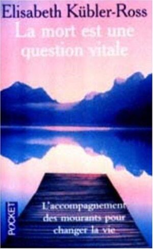La mort est une question vitale - L'accompagnement des mourants pour changer la vie