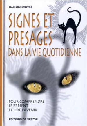 Signes et présages dans la vie quotidienne - Pour comprendre le présent et lire l'avenir