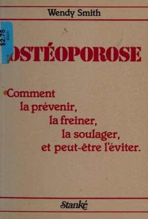 Ostéoporose - Comment la prévenir, la freiner, la soulager, et peut-être l'éviter