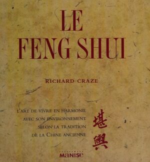 Le Feng Shui - L'art de vivre en harmonie avec son environnement selon la tradition de la Chine Ancienne