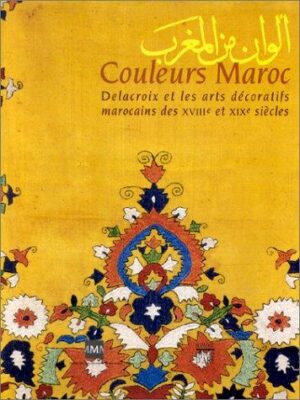 Couleurs Maroc - Delacroix et les arts décoratifs marocains des XVIIIe et XIXe siècles