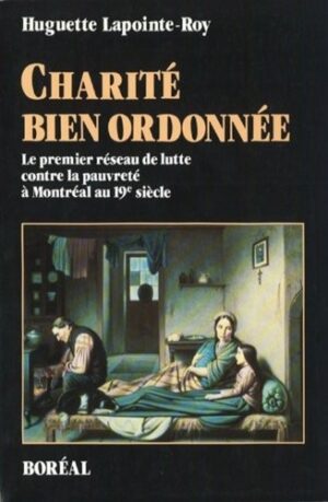 Charité bien ordonnée - Le premier réseau de lutte contre la pauvreté à Montréal au 19e siècle