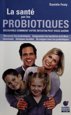 La santé par les probiotiques - Découvrez comment votre intestin peut vous guérir