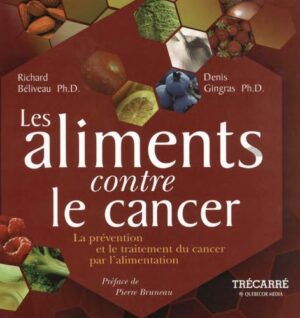 Les aliments contre le cancer - La prévention et le traitement du cancer par l'alimentation
