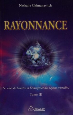 Rayonnance Tome III. Les cités de lumière et l'émergence des rayons cristallins