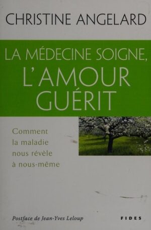 La médecine soigne, l'amour guérit - Comment la maladie nous révèle à nous-même