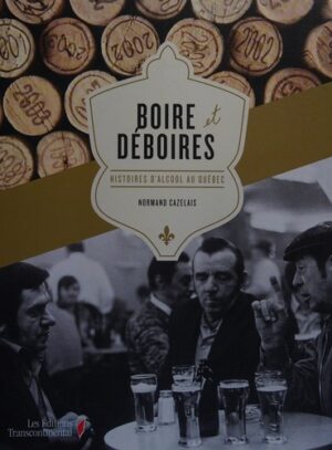 Boire et déboires - Histoires d'alcool au Québec