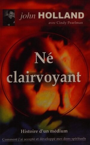 Né clairvoyant - Histoire d'un médium - Comment j'ai accepté et développé mes dons spirituels