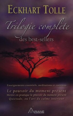 Trilogie complète des best-sellers - Enseignements essentiels, méditations et exercices - Le pouvoir du moment présent, Mettre en pratique le pouvoir du moment présent et Quiétude, ou l'art du calme intérieur