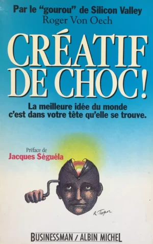 Créatif de choc! - La meilleure idée du monde c'est dans votre tête qu'elle se trouve