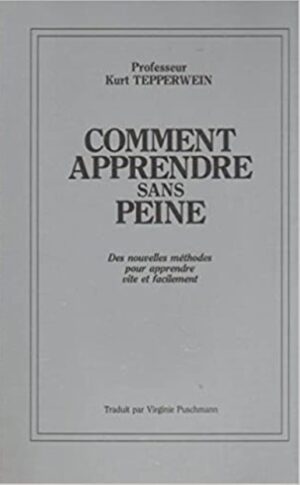 Comment apprendre sans peine - Des nouvelles méthodes pour apprendre vite et facilement