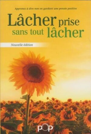Lâcher prise sans tout lâcher - Apprenez à dire non en gardant une pensée positive