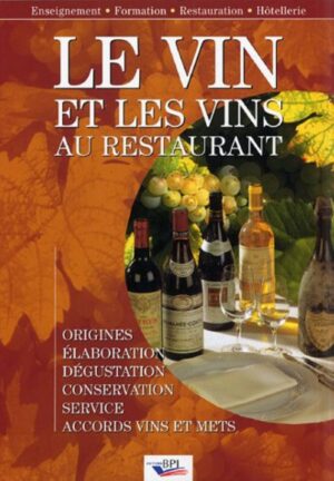 Le vin et les vins au restaurant - Origines, élaboration, dégustation, conservation, service, accords vins et mets