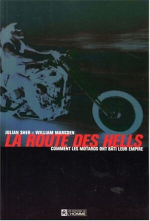 La route des Hells - Comment les motards ont bâti leur empire