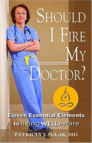 Should I Fire My Doctor? - Eleven Essential Elements to living well aware
