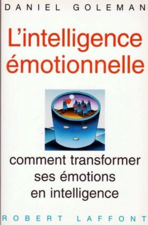 L'intelligence émotionnelle - Comment transformer ses émotions en intelligence