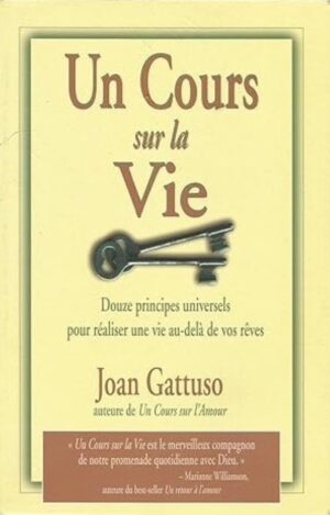 Un Cours sur la Vie - Douze principes universels pour réaliser une vie au-delà de vos rêves