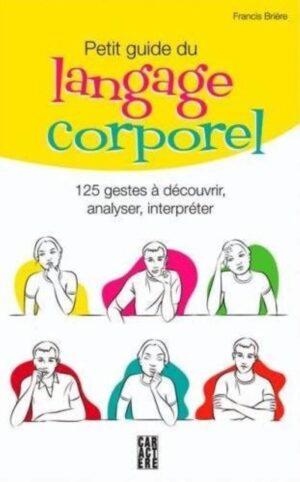 Petit guide du langage corporel - 125 gestes à découvrir, analyser, interpréter