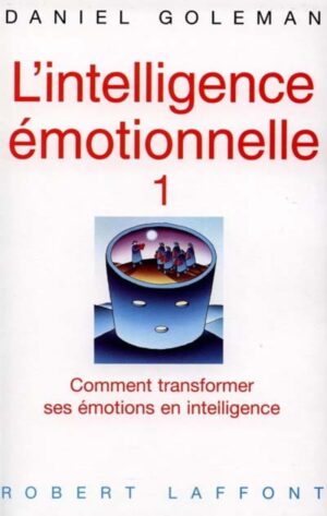 L'intelligence émotionnelle Tome 1. Comment transformer ses émotions en intelligence