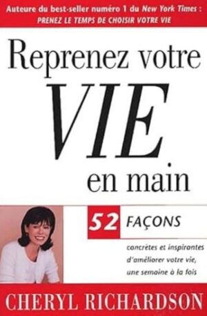 Reprenez votre vie en main - 52 façons concrètes et inspirantes d'améliorer votre vie, une semaine à la fois