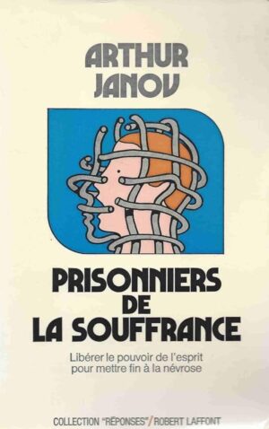 Prisonniers de la souffrance - Libérer le pouvoir de l'esprit pour mettre fin à la névrose