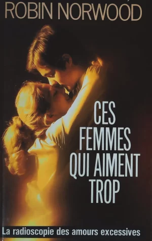 Ces femmes qui aiment trop - La radioscopie des amours excessives