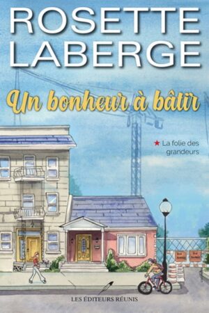 Un bonheur à bâtir Tome 1. La folie des grandeurs