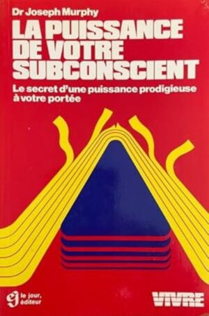 La puissance de votre subconscient - Le secret d'une puissance prodigieuse à votre portée