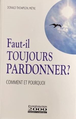 Faut-il toujours pardonner? - Comment et pourquoi
