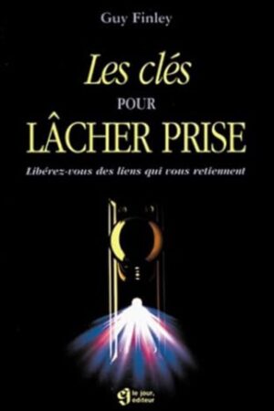 Les clés pour lâcher prise - Libérez-vous des liens qui vous retiennent
