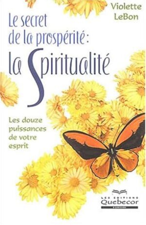 Le secret de la prospérité : la spiritualité - Les douze puissances de votre esprit